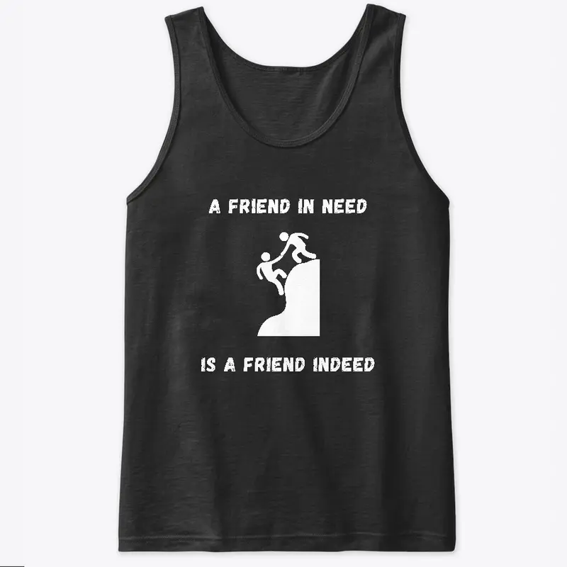 A Friend In Need Is A Friend Indeed